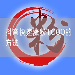 抖音快速涨粉1000的方法