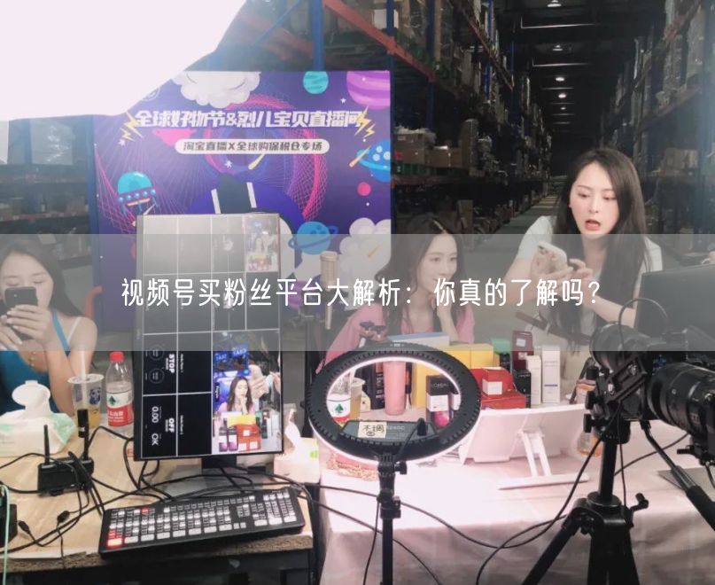 视频号买粉丝平台大解析：你真的了解吗？
