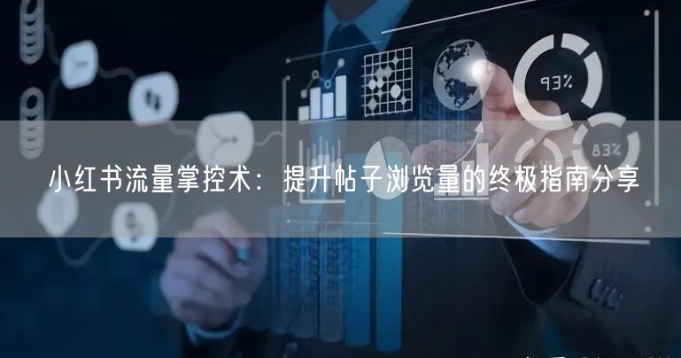 小红书流量掌控术：提升帖子浏览量的终极指南分享