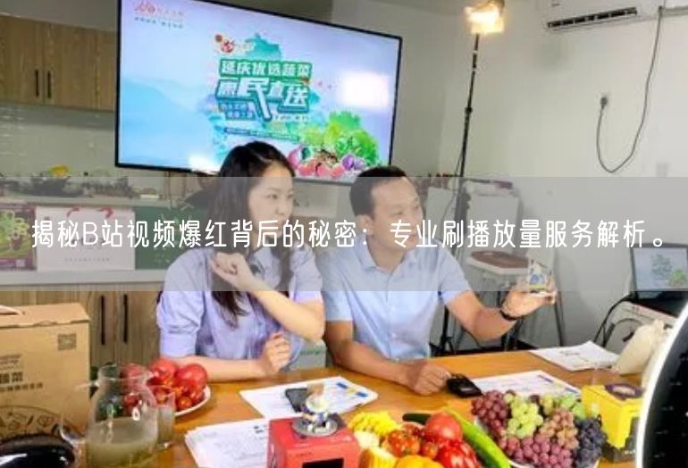 揭秘B站视频爆红背后的秘密：专业刷播放量服务解析。